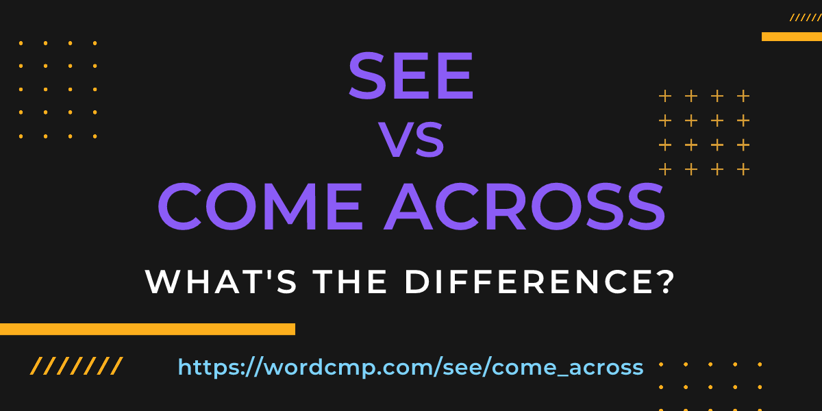 Difference between see and come across