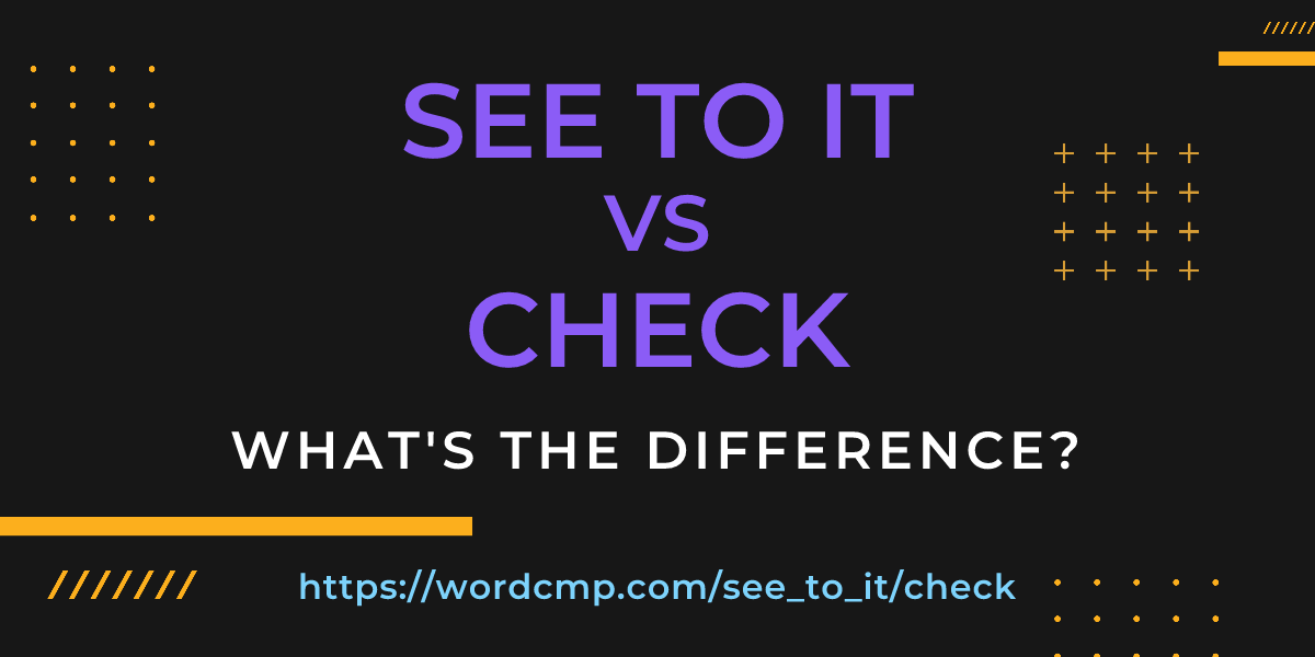 Difference between see to it and check