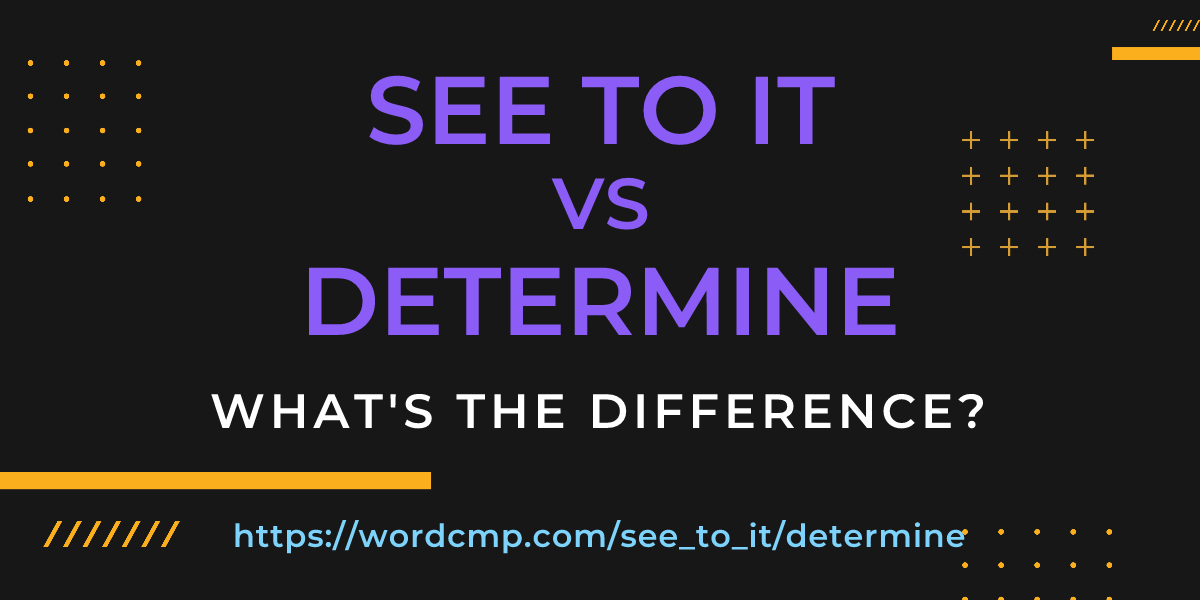 Difference between see to it and determine