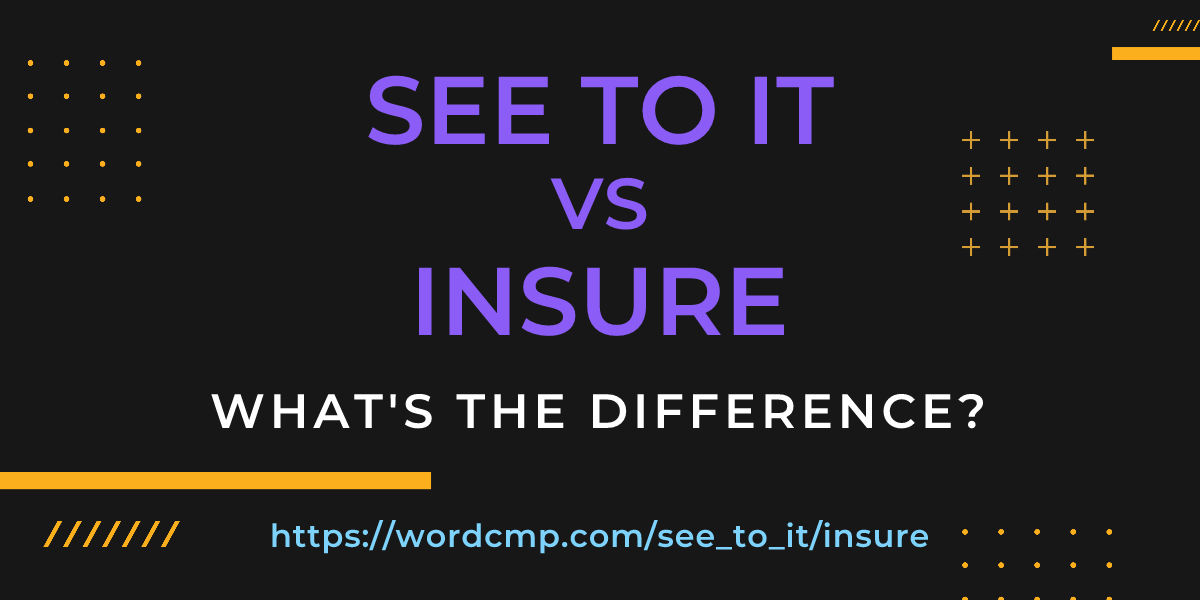 Difference between see to it and insure