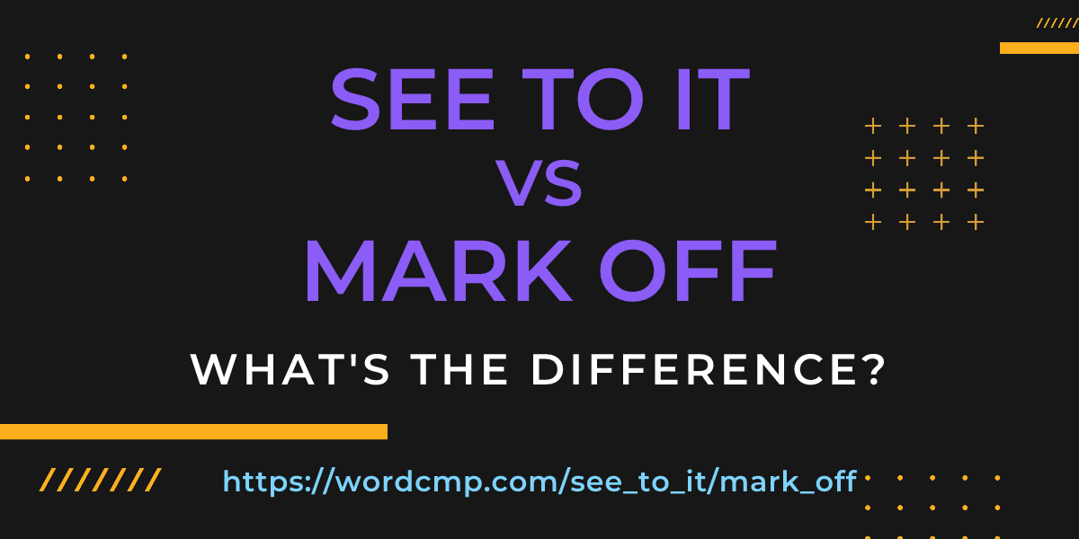 Difference between see to it and mark off