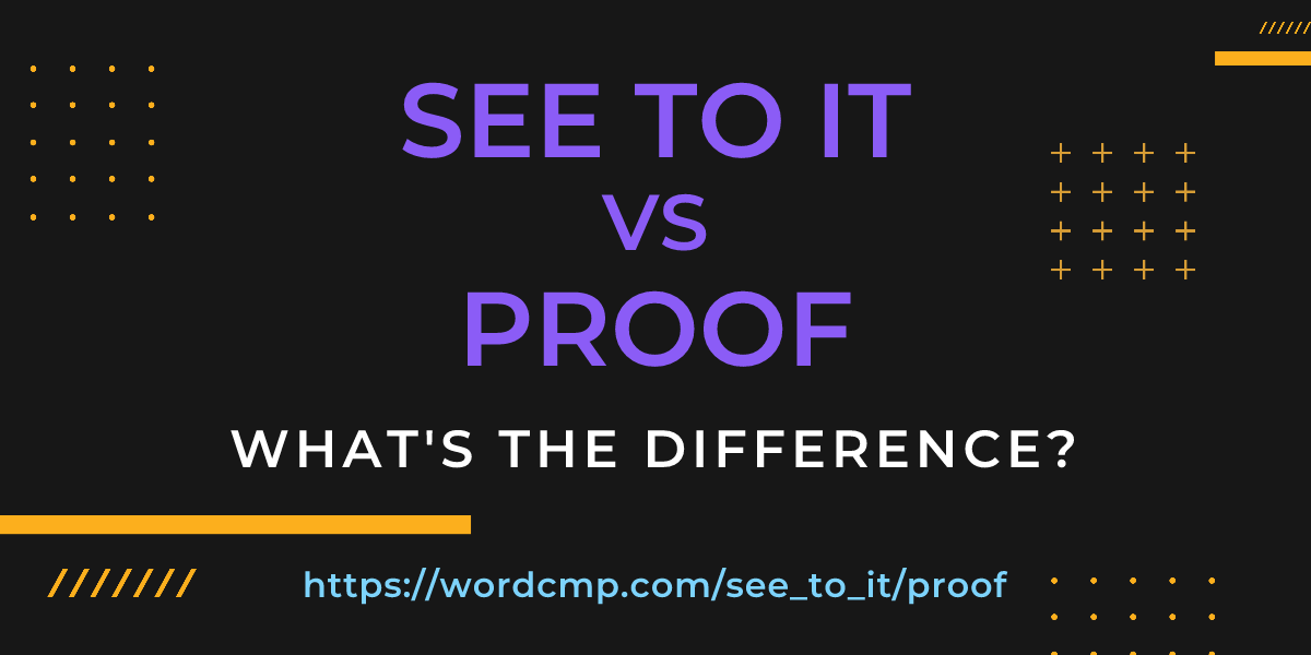 Difference between see to it and proof