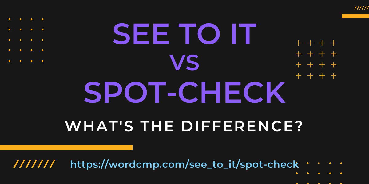 Difference between see to it and spot-check