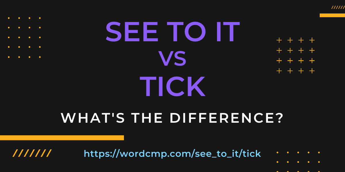Difference between see to it and tick