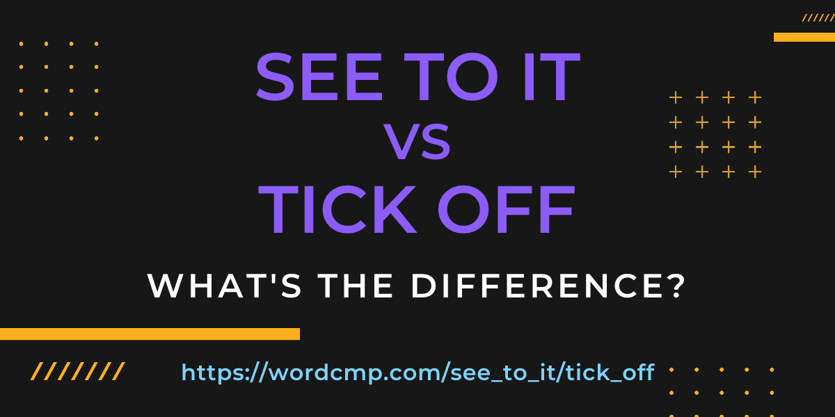 Difference between see to it and tick off
