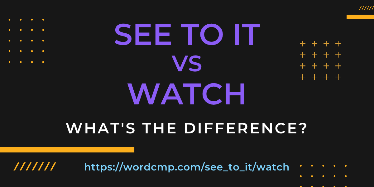 Difference between see to it and watch