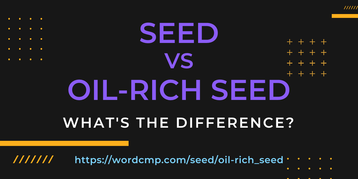 Difference between seed and oil-rich seed