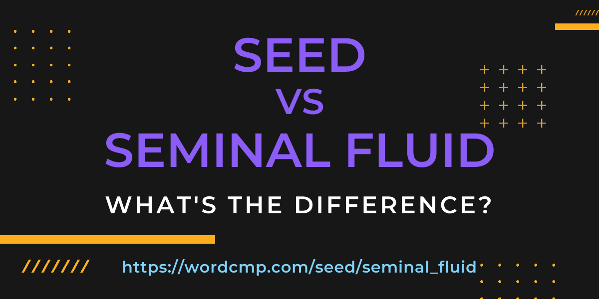 Difference between seed and seminal fluid