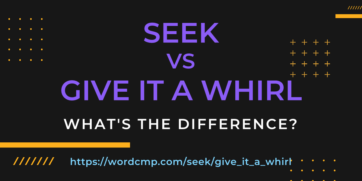 Difference between seek and give it a whirl