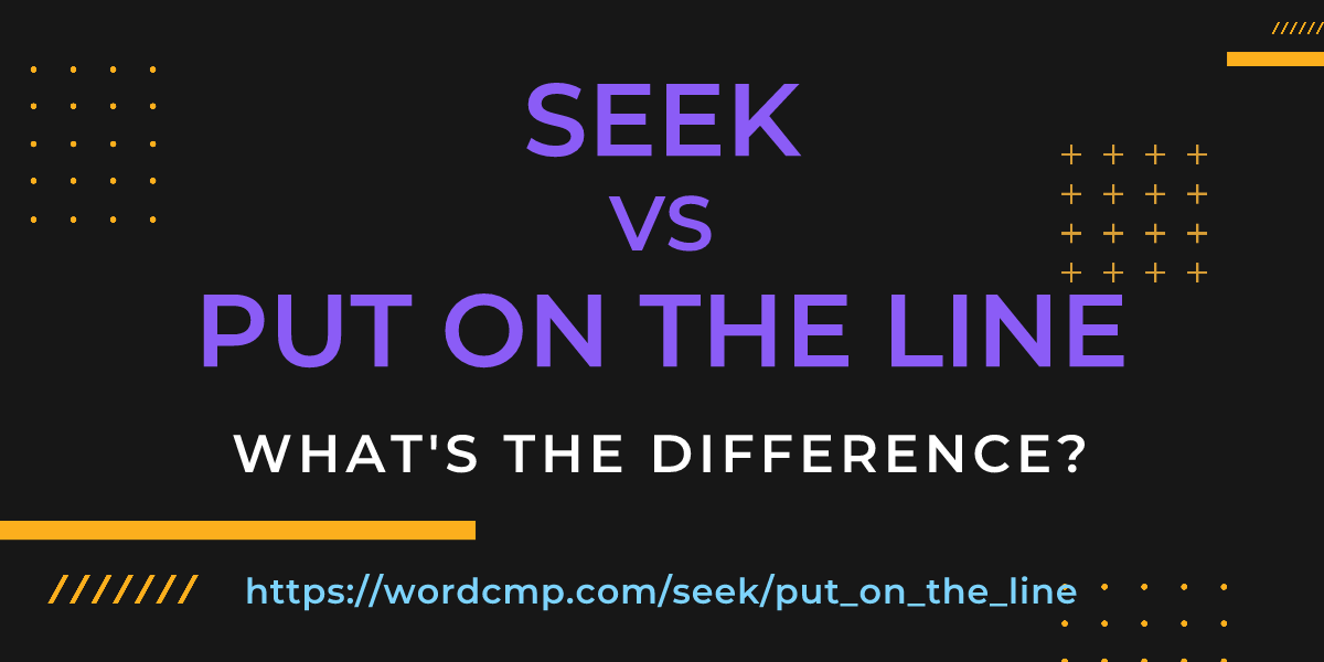 Difference between seek and put on the line
