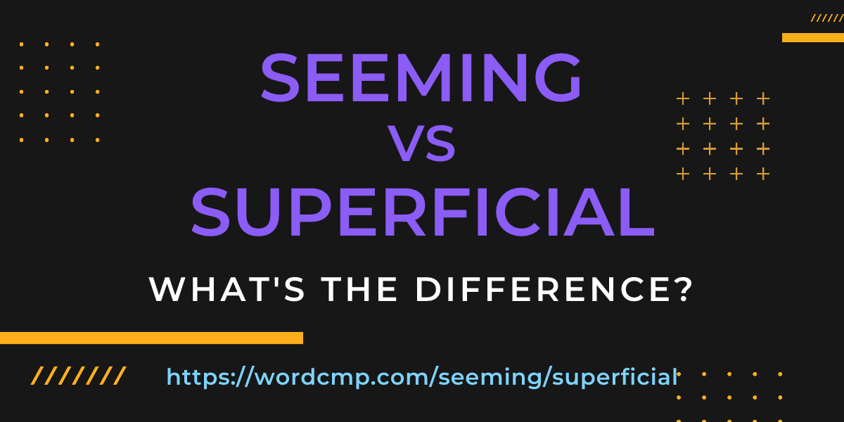Difference between seeming and superficial