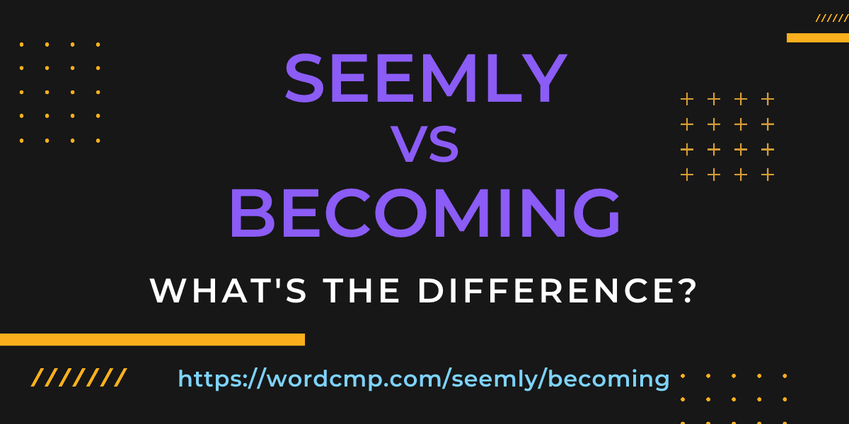 Difference between seemly and becoming