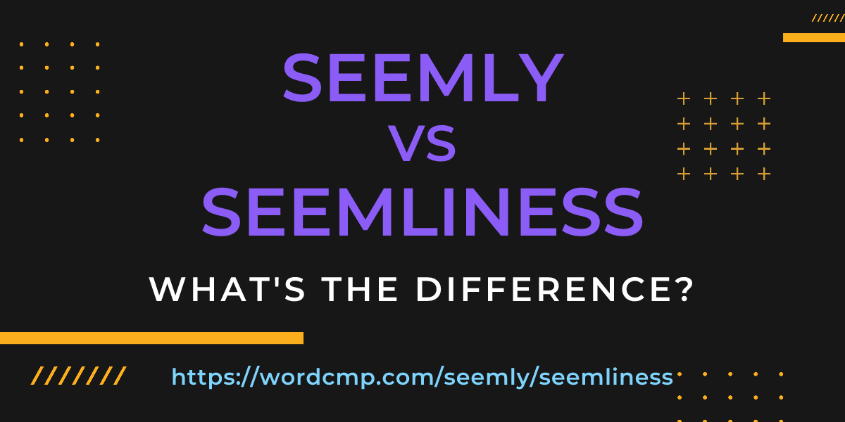 Difference between seemly and seemliness