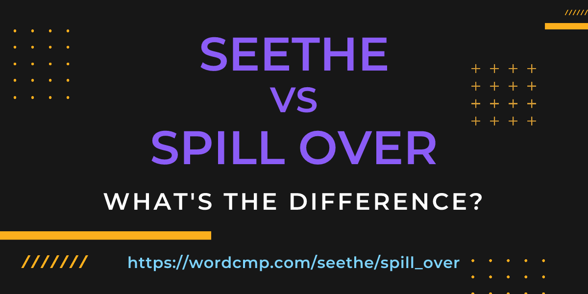 Difference between seethe and spill over