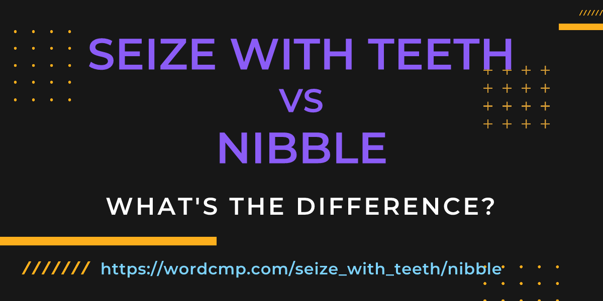 Difference between seize with teeth and nibble