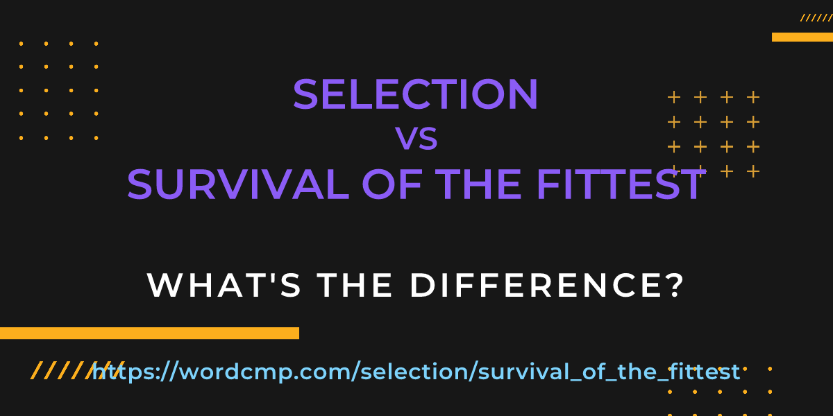 Difference between selection and survival of the fittest