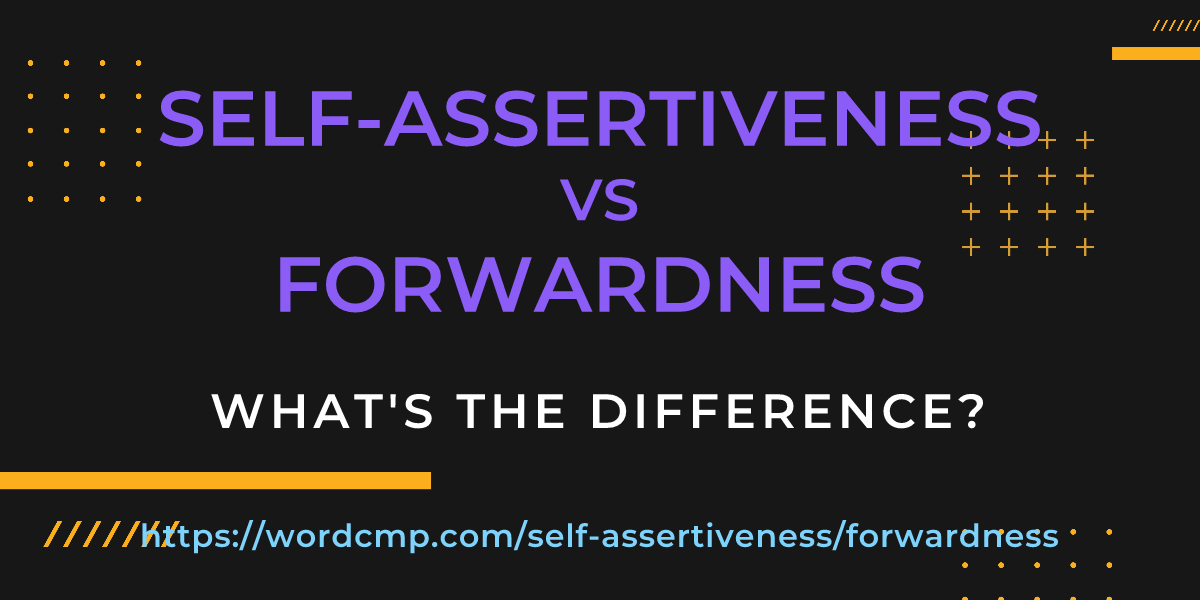 Difference between self-assertiveness and forwardness
