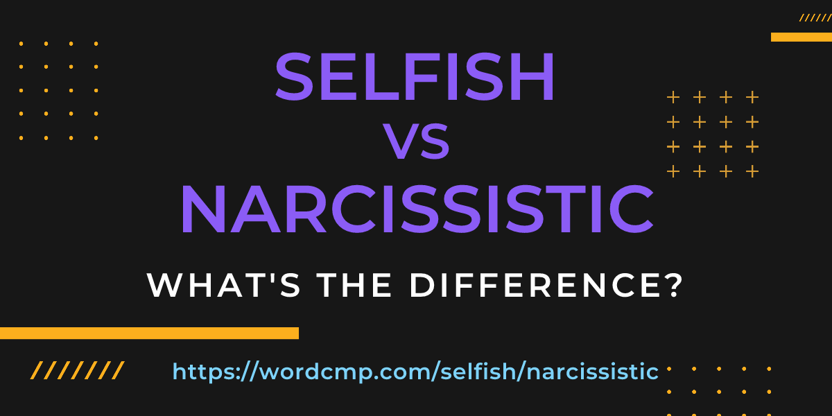 Difference between selfish and narcissistic
