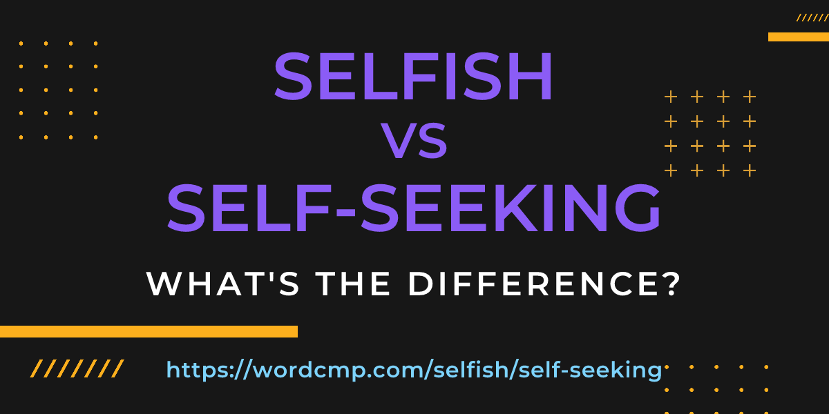 Difference between selfish and self-seeking