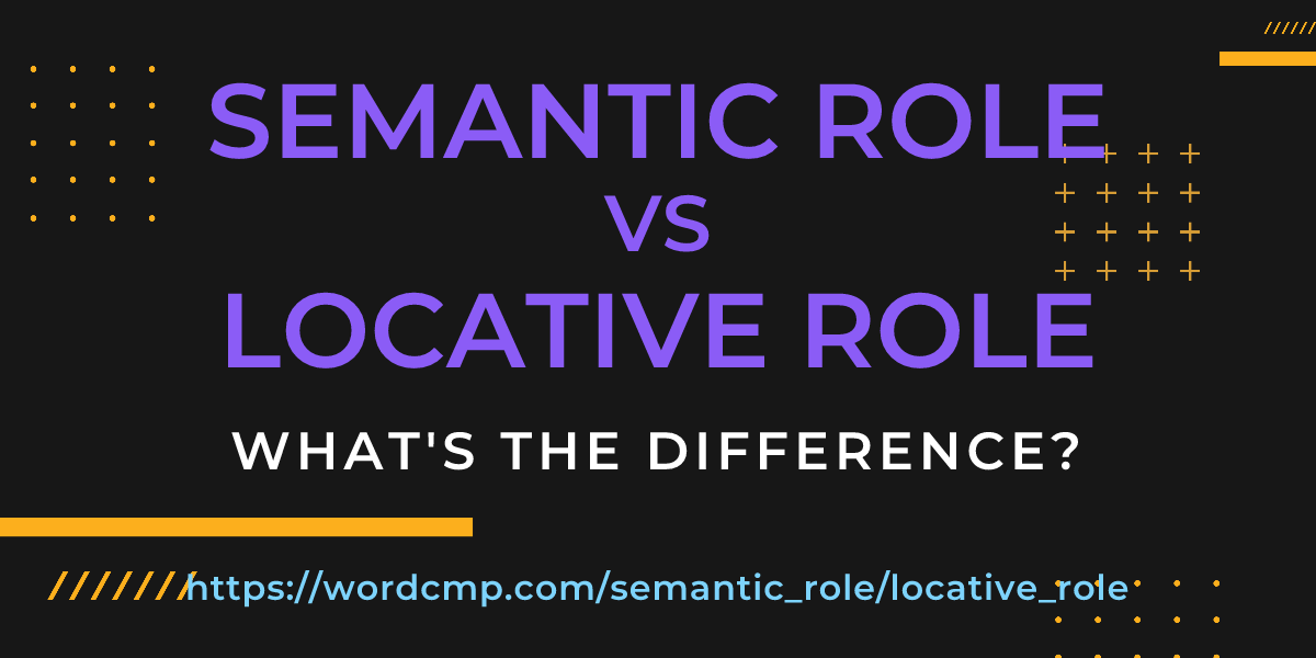 Difference between semantic role and locative role