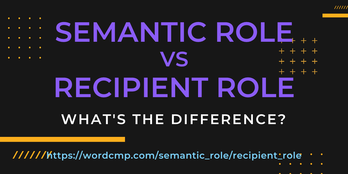 Difference between semantic role and recipient role