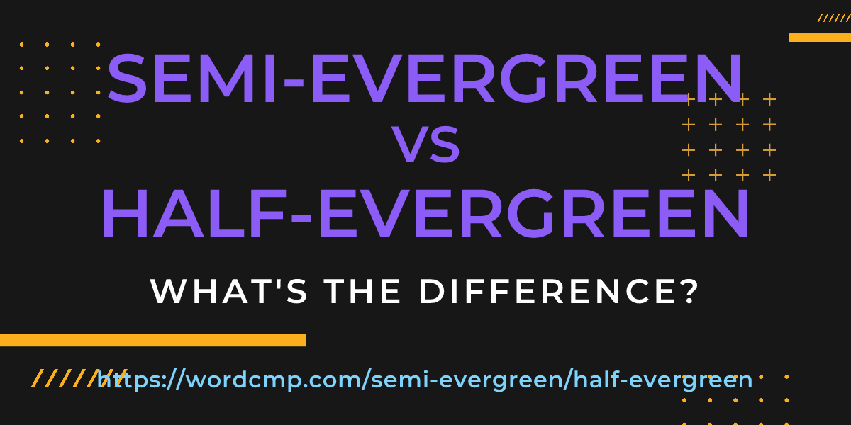 Difference between semi-evergreen and half-evergreen