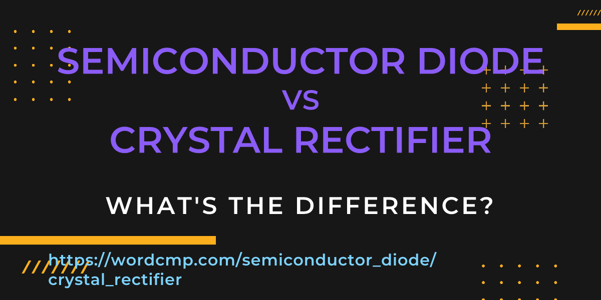 Difference between semiconductor diode and crystal rectifier