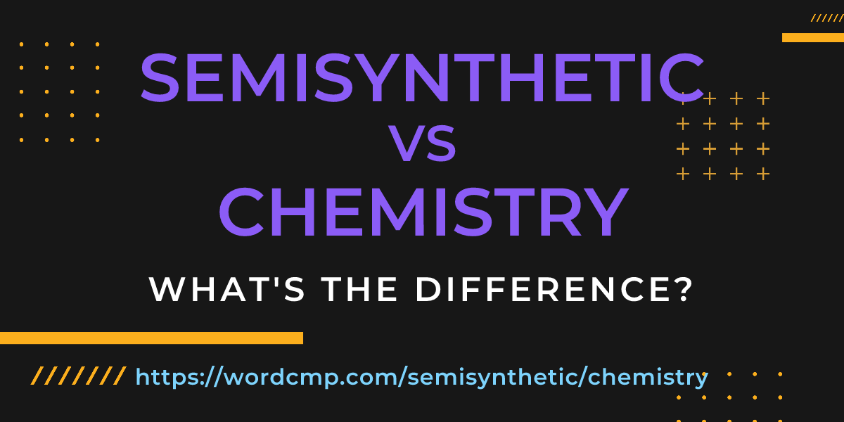 Difference between semisynthetic and chemistry