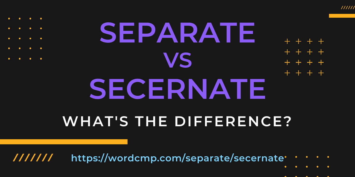 Difference between separate and secernate