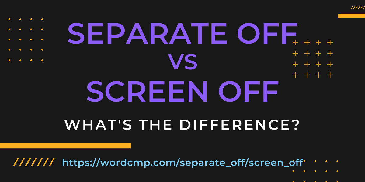 Difference between separate off and screen off