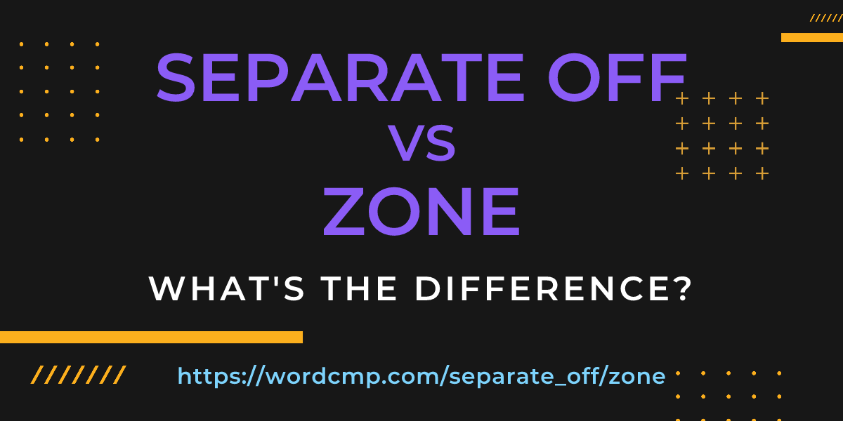 Difference between separate off and zone