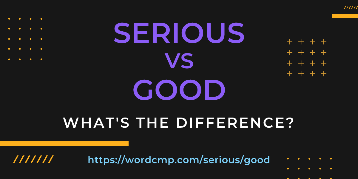Difference between serious and good