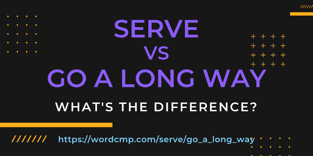 Difference between serve and go a long way