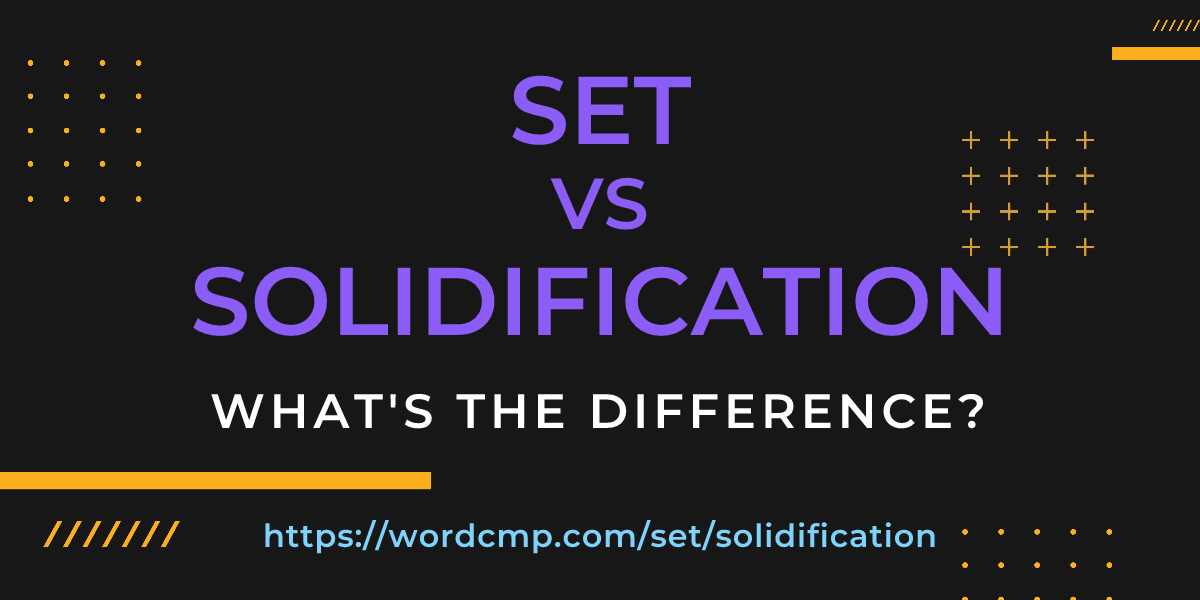 Difference between set and solidification