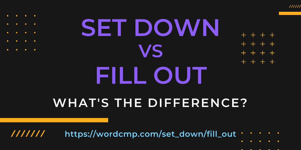 Difference between set down and fill out
