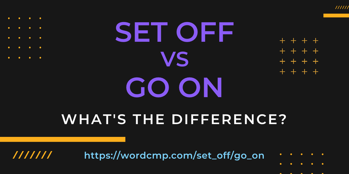 Difference between set off and go on