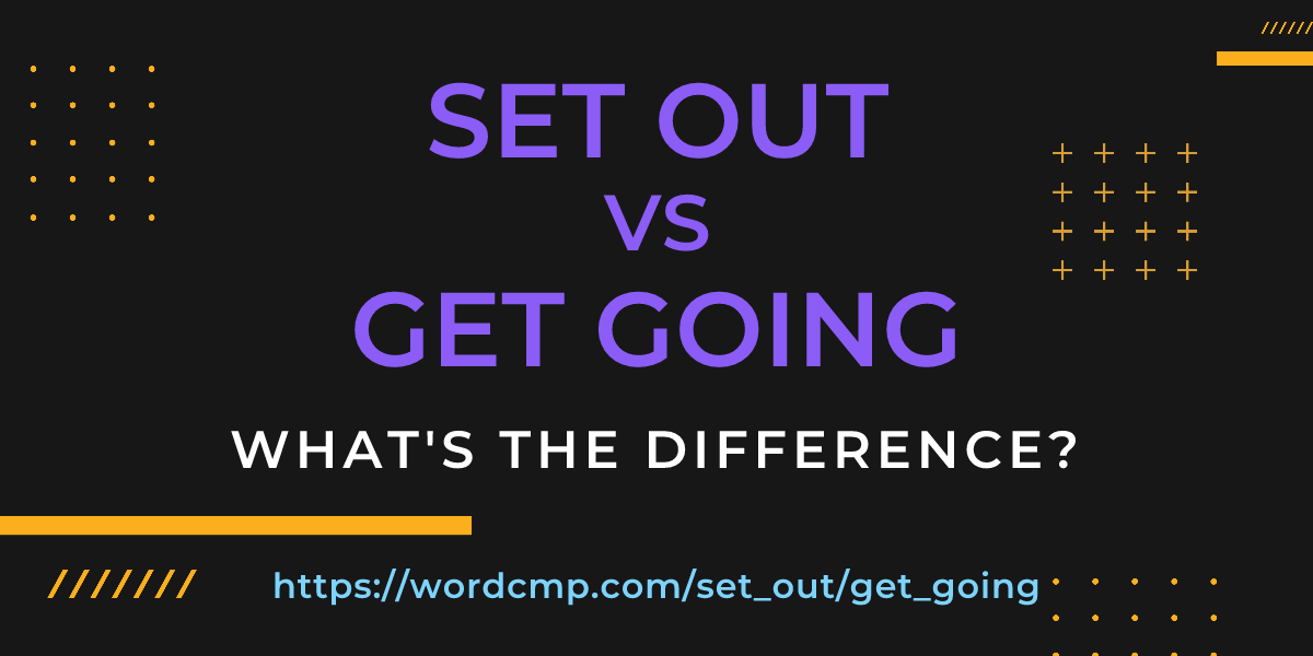 Difference between set out and get going