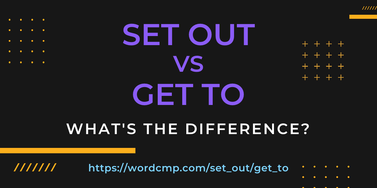 Difference between set out and get to