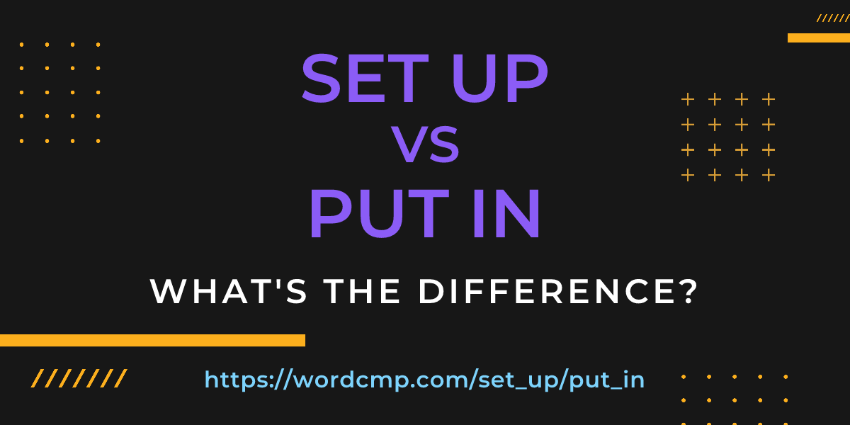 Difference between set up and put in