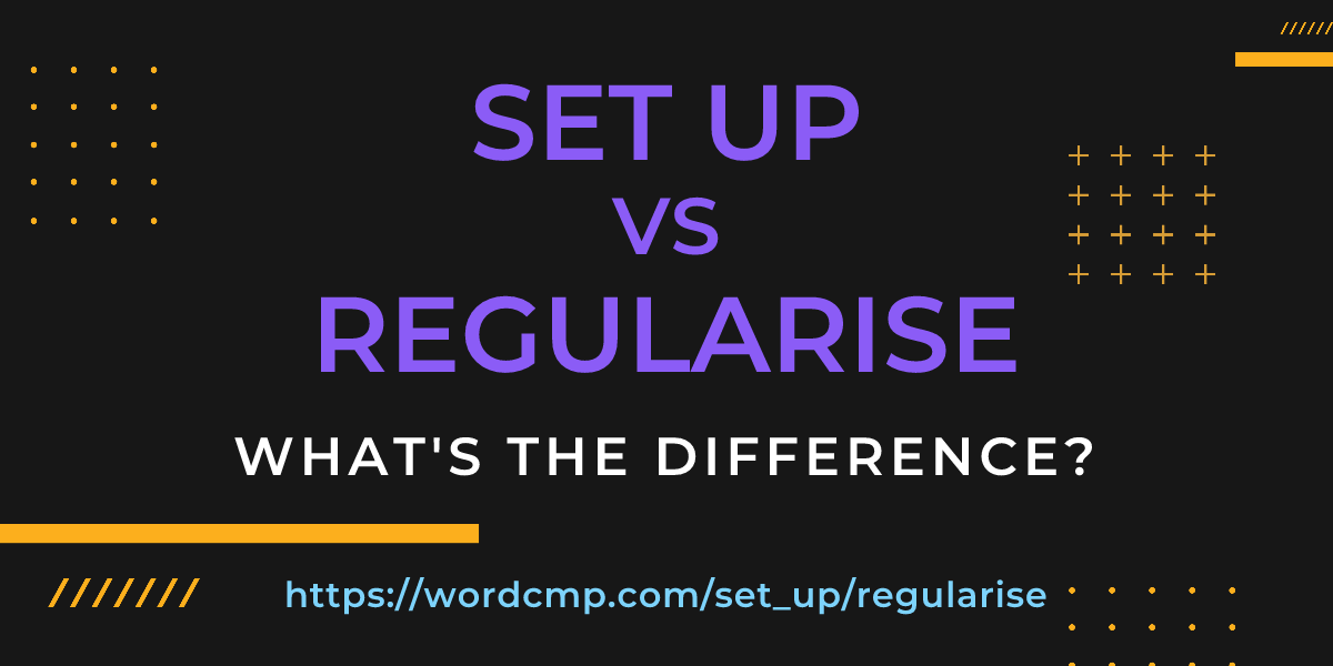 Difference between set up and regularise