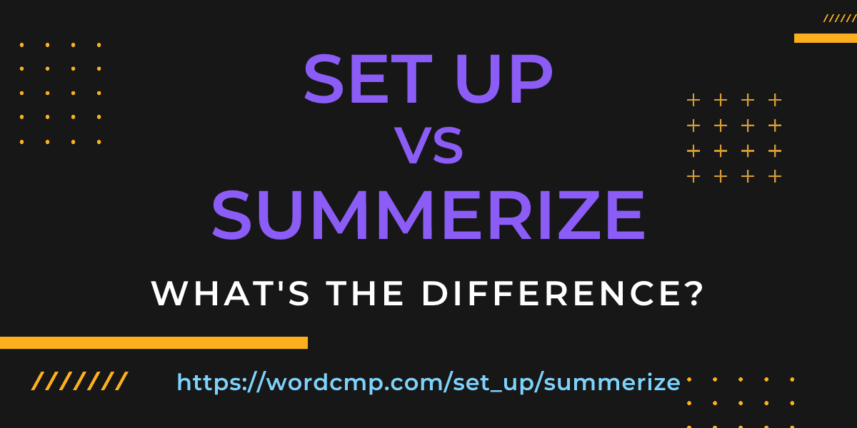 Difference between set up and summerize
