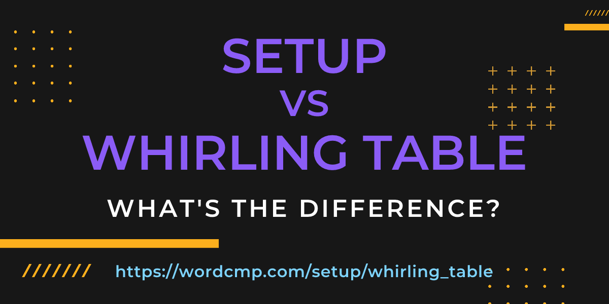 Difference between setup and whirling table