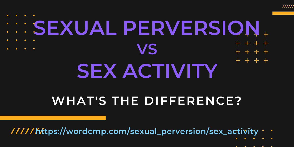 Difference between sexual perversion and sex activity