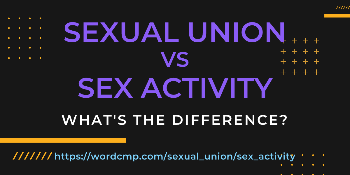 Difference between sexual union and sex activity