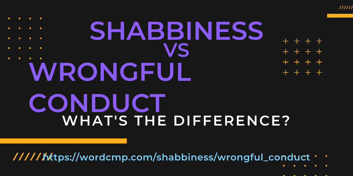Difference between shabbiness and wrongful conduct