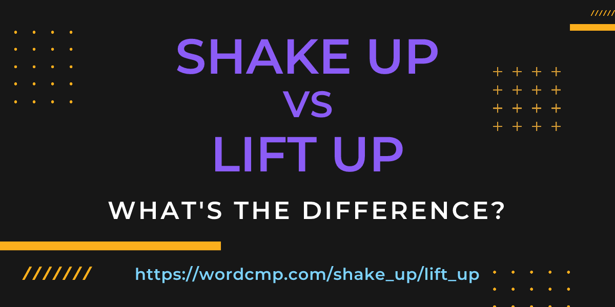 Difference between shake up and lift up