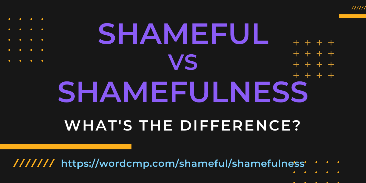 Difference between shameful and shamefulness