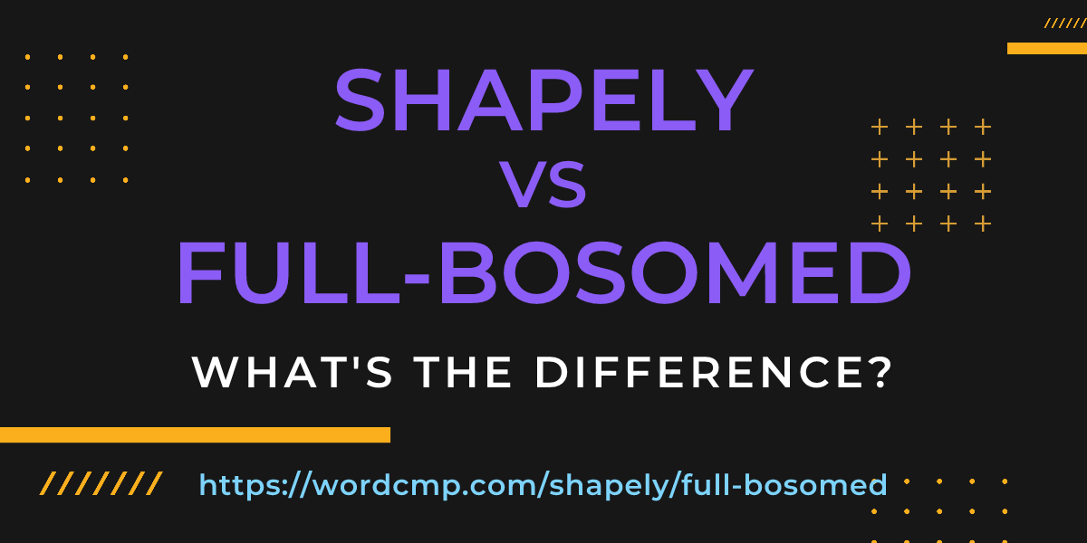 Difference between shapely and full-bosomed