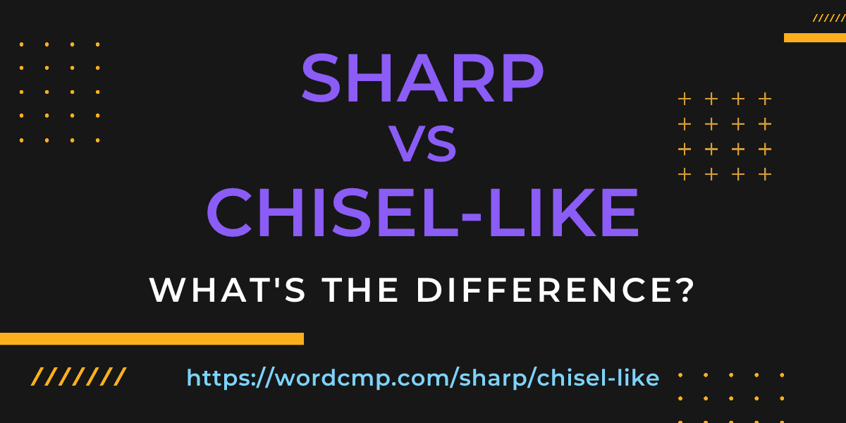 Difference between sharp and chisel-like