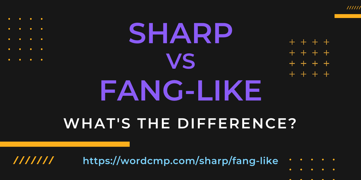 Difference between sharp and fang-like
